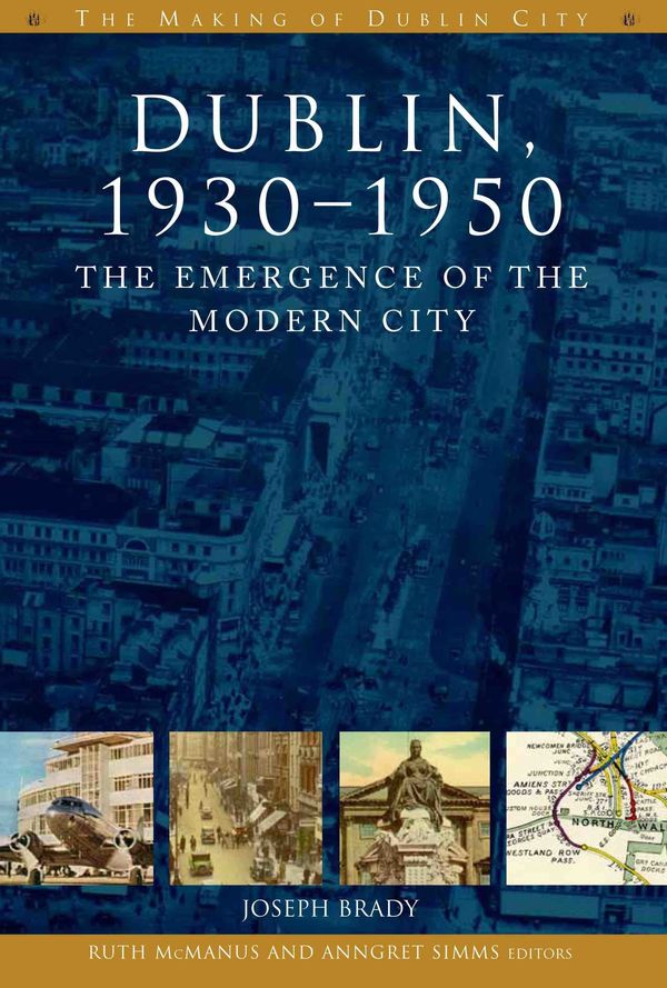 James Brady Dublin 1930 1950 The Emergence Of The Modern City